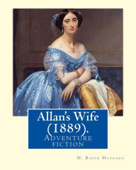 Title: Allan's Wife (1889). By: H. Rider Haggard: Adventure fiction, Author: H. Rider Haggard