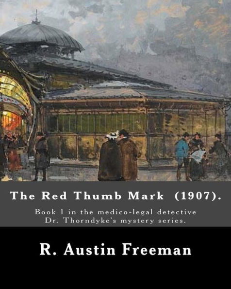 The Red Thumb Mark (1907). By: R. Austin Freeman: Book 1 in the medico-legal detective Dr. Thorndyke's mystery series. Reuben Hornby is accused of stealing diamonds from the safe of his uncle-his employer and benefactor.