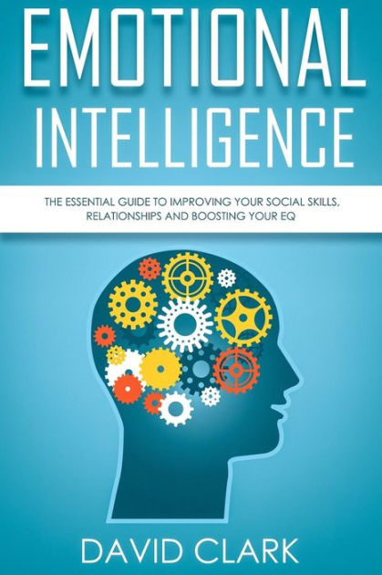 Emotional Intelligence: The Essential Guide to Improving Your Social ...