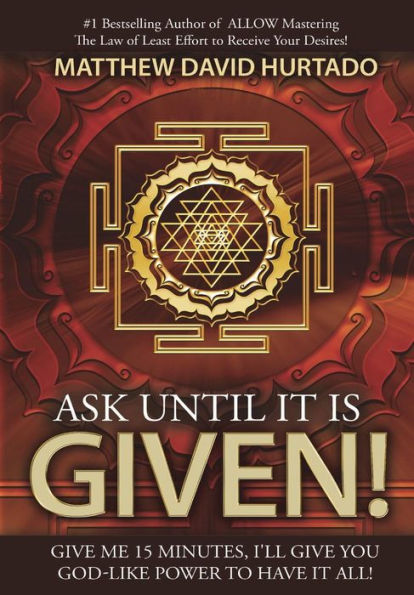 Ask Until It Is Given!: I'll Give You God-Like Power to Have It All!
