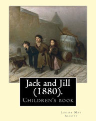 Title: Jack and Jill (1880). By: Louisa May Alcott: Children's book... The story of two good friends named Jack and Janey, Jack and Jill tells of the aftermath of a serious sledding accident., Author: Louisa May Alcott
