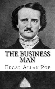 Title: The Business Man, Author: Edgar Allan Poe