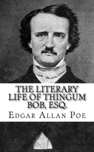 Title: The Literary Life of Thingum Bob, Esq., Author: Edgar Allan Poe