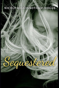 Title: Sequestered, Author: Nicole Higginbotham-Hogue