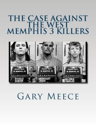 Title: The Case Against the West Memphis 3 Killers: Condensed and revised from Blood on Black and Where the Monsters Go, Author: Gary Meece