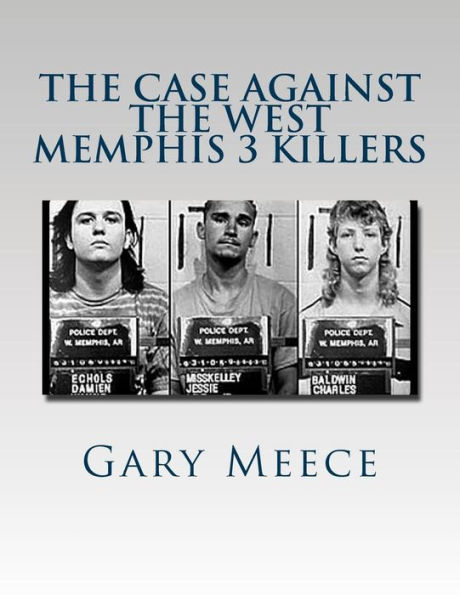 The Case Against the West Memphis 3 Killers: Condensed and revised from "Blood on Black" and "Where the Monsters Go"