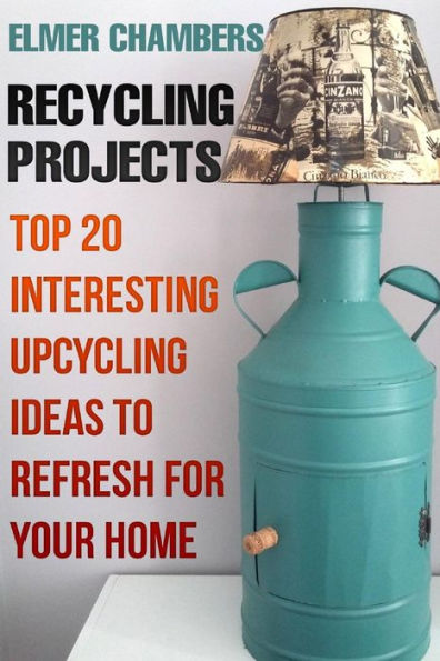 Recycling Projects: Top 20 Interesting Upcycling Ideas To Refresh for Your Home