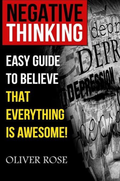 Negative Thinking: Easy Guide To Believe That Everything Is Awesome!