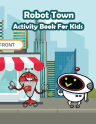 Title: Robot Town Activity Book for kids: : Fun Activity for Kids in Robot theme Coloring, Color by number, Mazes, Count the number and More. (Activity book for Kids Ages 3-5), Author: Happy Summer