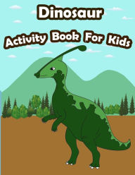 Title: Dinosaur Activity Book For Kids: : Kids Activities Book with Fun and Challenge in Dinosaur theme : Coloring, Color by number, Find the difference, Trace lines and letters and More. (Activity book for Kids Ages 3-5), Author: Happy Summer