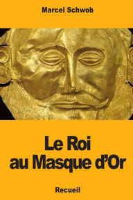 Title: Le Roi au Masque d'Or, Author: Marcel Schwob