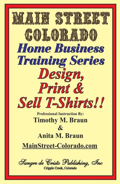 Design, Print & Sell T-Shirts!: How To Be in Business in a Short Time for Under $900