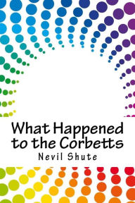 Title: What Happened to the Corbetts, Author: Nevil Shute