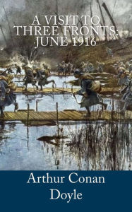 Title: A Visit to Three Fronts: June 1916, Author: Arthur Conan Doyle