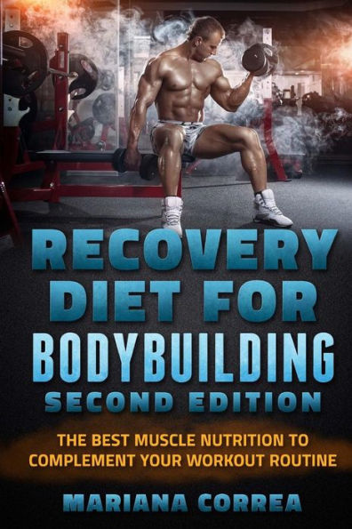 RECOVERY DIET FoR BODYBUILDING SECOND EDITION: THE BEST MUSCLE NUTRITION To COMPLEMENT YOUR WORKOUT ROUTINE