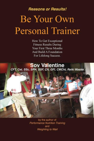 Be Your Own Personal Trainer: How To Get Exceptional Fitness Results, During Your First Three-months, And Build A Foundation For Lifelong Success.