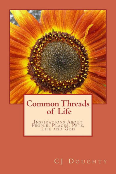 Common Threads of Life: Inspirations About People, Places, Pets, Life and God