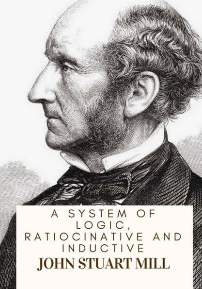 A System Of Logic, Ratiocinative And Inductive