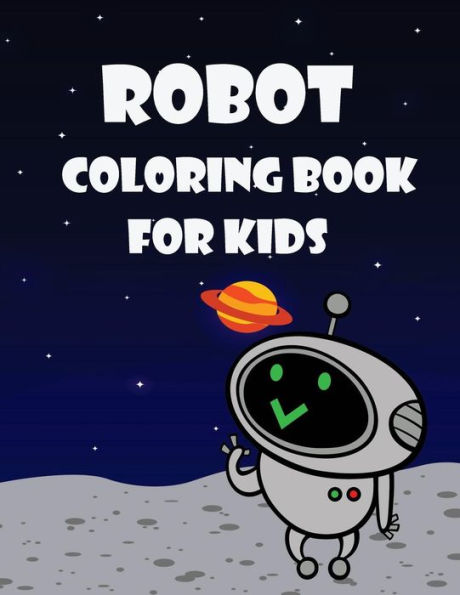 Robot Coloring Book For Kids: Kids Coloring Book with Fun, Easy, and Relaxing Coloring Pages (Children's coloring books)