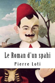 Title: Le Roman d'un spahi, Author: Pierre Loti