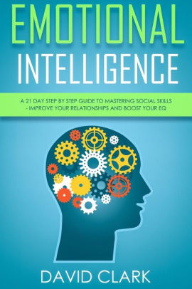 Emotional Intelligence A 21 Day Step By Step Guide To Mastering Social Skills Improve Your Relationships And Boost Your Eqpaperback - 