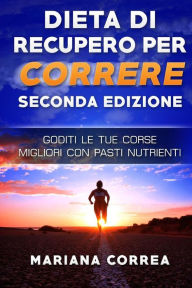 Title: DIETA Di RECUPERO PER CORRERE SECONDA EDIZIONE: GODITI Le TUE CORSE MIGLIORI CON PASTI NUTRIENTI, Author: Mariana Correa