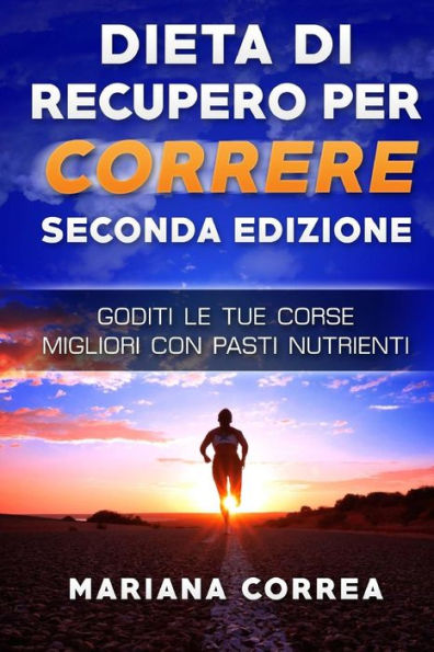 DIETA Di RECUPERO PER CORRERE SECONDA EDIZIONE: GODITI Le TUE CORSE MIGLIORI CON PASTI NUTRIENTI