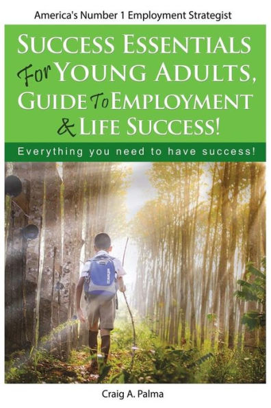 Success Essentials for Young Adults, Guide to Employment & Life success: Everything you need to have success