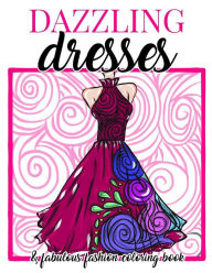 Title: Dazzling Dresses & Fabulous Fashion Coloring Book: Great Gift for Fashion Designers and Fashionistas - Kids, Teens, Tweens, Adults and Seniors Can Get Inspired, Relax and Have Fun, Author: Megan Swanson