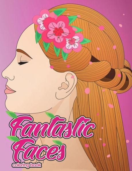 Fantastic Faces Coloring Book: Featuring 30 Flower Girls, Boss Babes, Kawaii Cuties and Women Around the World