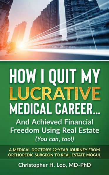 ow I Quit My Lucrative Medical Career and Achieved Financial Freedom Using Real Estate: (You Can, Too!)