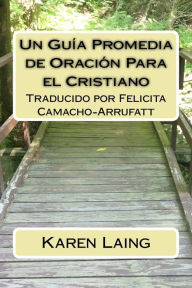 Title: Un Guia Promedia de Oracion Para el Cristiano, Author: Felicita Camacho-Arrufatt