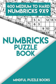 Title: Numbricks Puzzle Book 7: 400 Medium to Hard Numbricks 9x9, Author: Mindful Puzzle Books