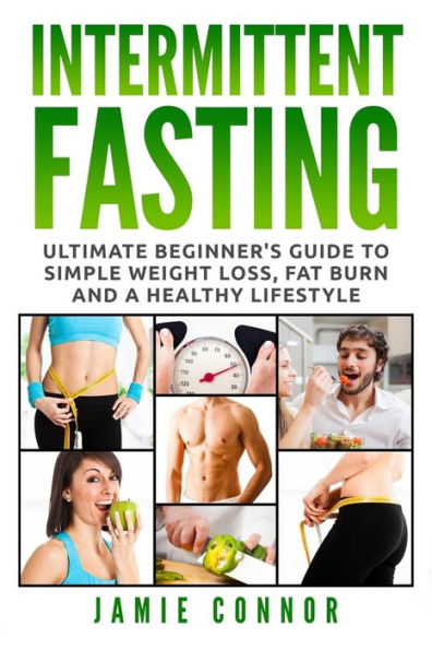 Intermittent Fasting: Ultimate Beginner's Guide to Simple Weight Loss, Fat Burn and a Healthy Lifestyle