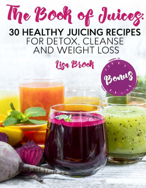 The Book of Juices: 30 Healthy Juicing Recipes for Detox, Cleanse and ...