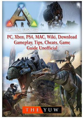 Ark Survival Evolved Pc Xbox Ps4 Mac Wiki Download Gameplay Tips Cheats Game Guide Unofficial By The Yuw Paperback Barnes Noble