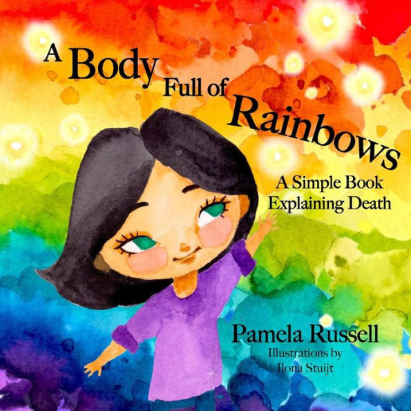 A Body Full of Rainbows A Simple Book Explaining Death by Pamela L
