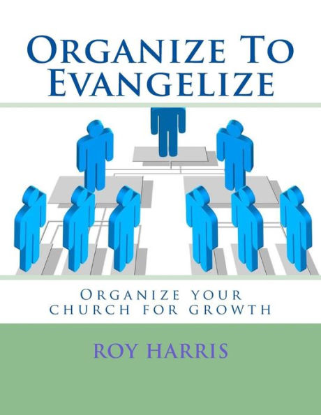 Organize To Evangelize: Organize your church for growth