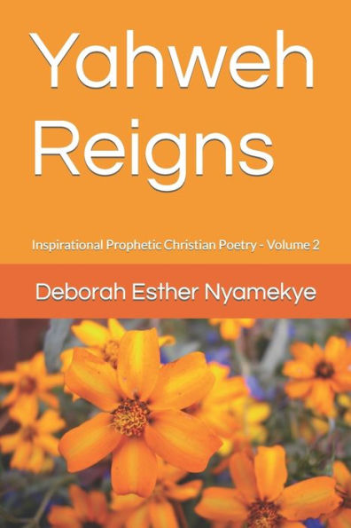 Yahweh Reigns: Inspirational Prophetic Christian Poetry Volume 2