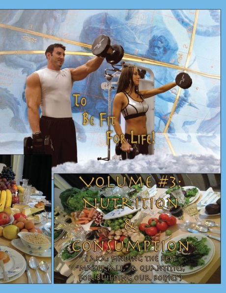 How to Become a Greek God; OR, To Be Fit For Life - Part Three: Volume #3: Nutrition & Consumption.