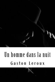 Title: Un homme dans la nuit, Author: Gaston Leroux