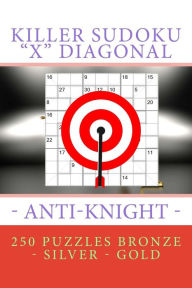 Title: Killer Sudoku X Diagonal - Anti-Knight. 250 puzzles Bronze - Silver - Gold: Best secret for you, Author: Andrii Pitenko