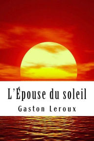 Title: L'Épouse du soleil, Author: Gaston Leroux