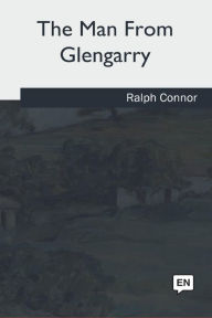 Title: The Man From Glengarry, Author: Ralph Connor