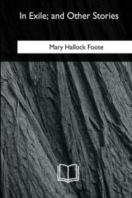 Title: In Exile, and Other Stories, Author: Mary Hallock Foote