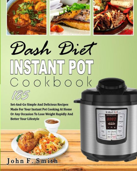 Dash Diet Instant Pot Cookbook: 185 Set-And-Go Simple and Delicious Recipes Made for Your Instant Pot Cooking at Home or Any Occasion To Lose Weight Rapidly And Better Your Lifestyle (EasyCooking)