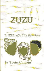Title: Zuzu: Three Sisters Book One, Author: Tosin Otitoju