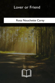 Title: Lover or Friend, Author: Rosa Nouchette Carey