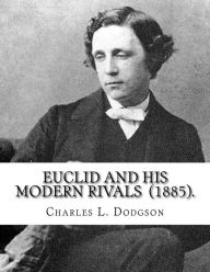 Title: Euclid and His Modern Rivals (1885). By: Charles L. Dodgson: SECOND EDITION... Charles Lutwidge Dodgson ( 27 January 1832 - 14 January 1898), better known by his pen name Lewis Carroll, was an English writer, mathematician, logician, Anglican deacon, and, Author: Charles L Dodgson