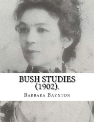 Title: Bush Studies (1902) By: Barbara Baynton: Short story collection by Barbara Janet Ainsleigh Baynton, Lady Headley (4 June 1857 - 28 May 1929) was an Australian writer, made famous by Bush Studies., Author: Barbara Baynton